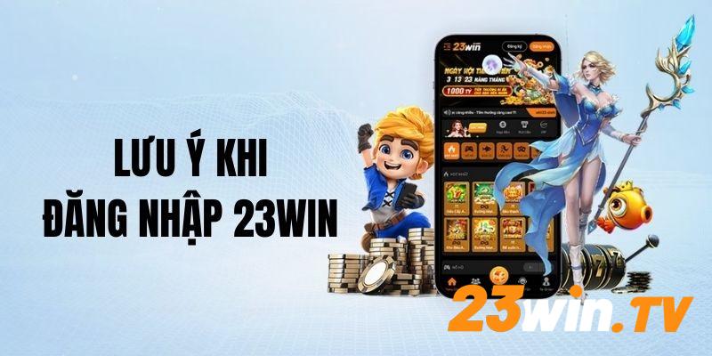 Một số lưu ý dành cho người chơi khi đăng nhập 23Win